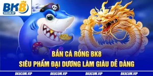 bắn cá rồng bk8